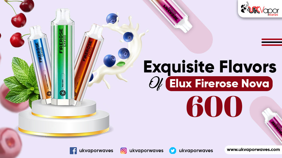 Exquisite Flavors Of Elux Firerose Nova 600