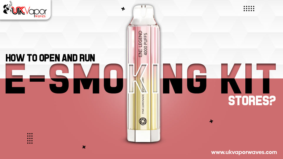 How To Open And Run E-smoking Kit Stores?