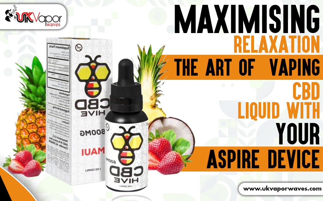 Maximising Relaxation: The Art of Vaping CBD Liquid with Your Aspire Device