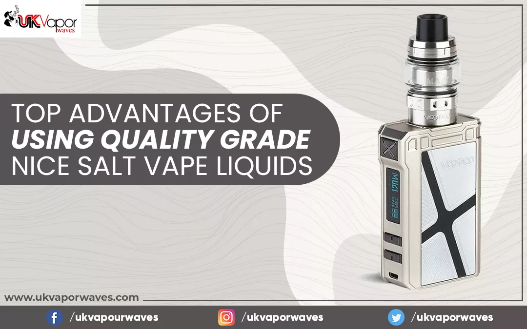 Top Advantages Of Using Quality Grade Nice Salt Vape Liquids