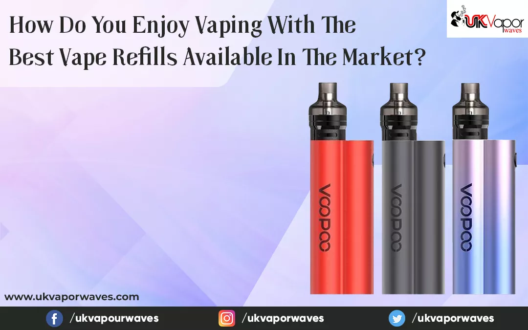 How Do You Enjoy Vaping With The Best Vape Refills Available In The Market?
