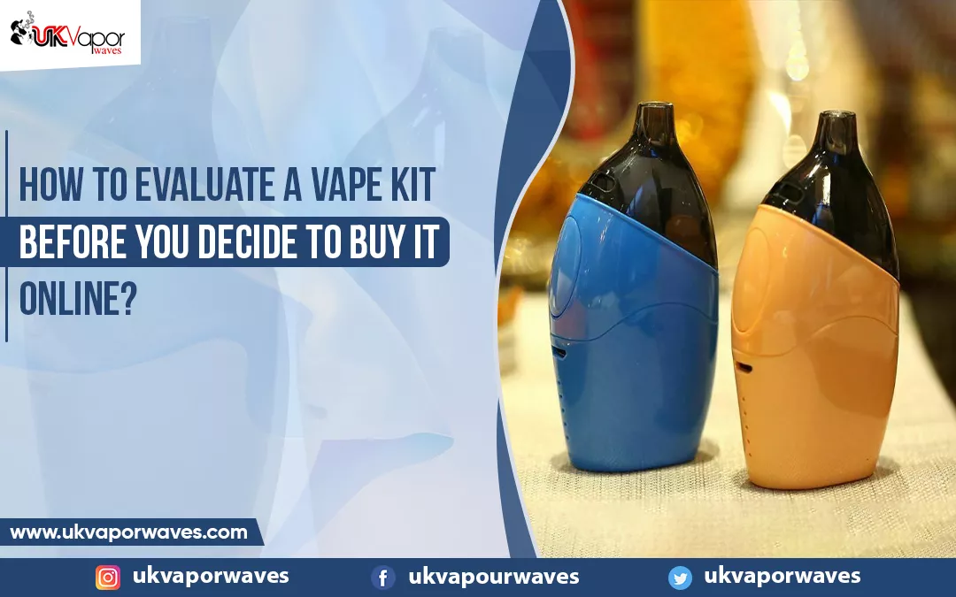 How To Evaluate A Vape Kit Before You Decide To Buy It Online?