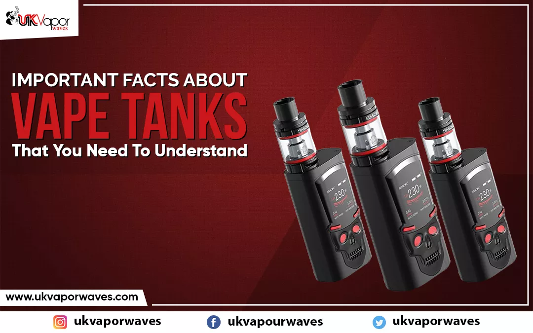 Important Facts About Vape Tanks That You Need To Understand