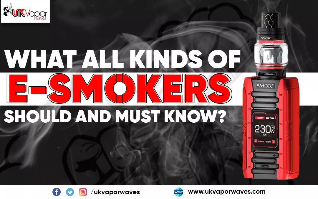 What All Kinds Of E-Smokers Should And Must Know?