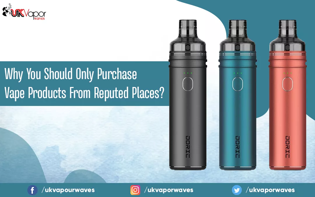 Why You Should Only Purchase Vape Products From Reputed Places?