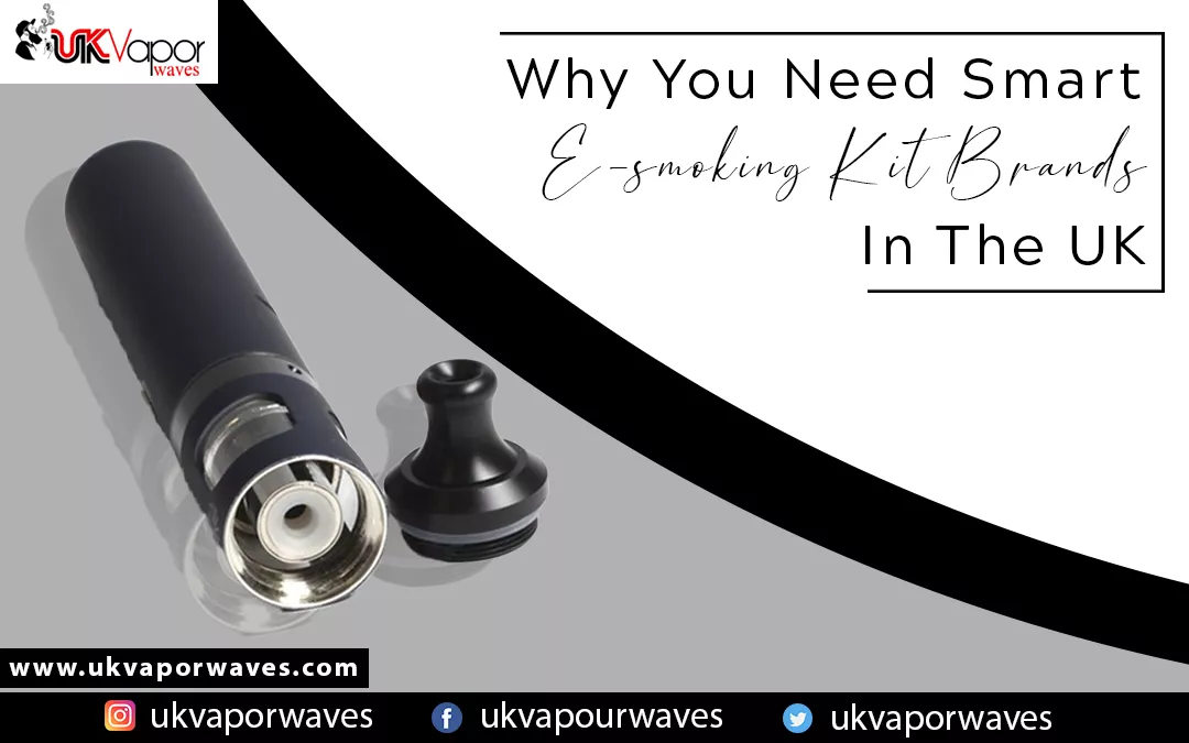 Why You Need Smart E-smoking Kit Brands In The UK