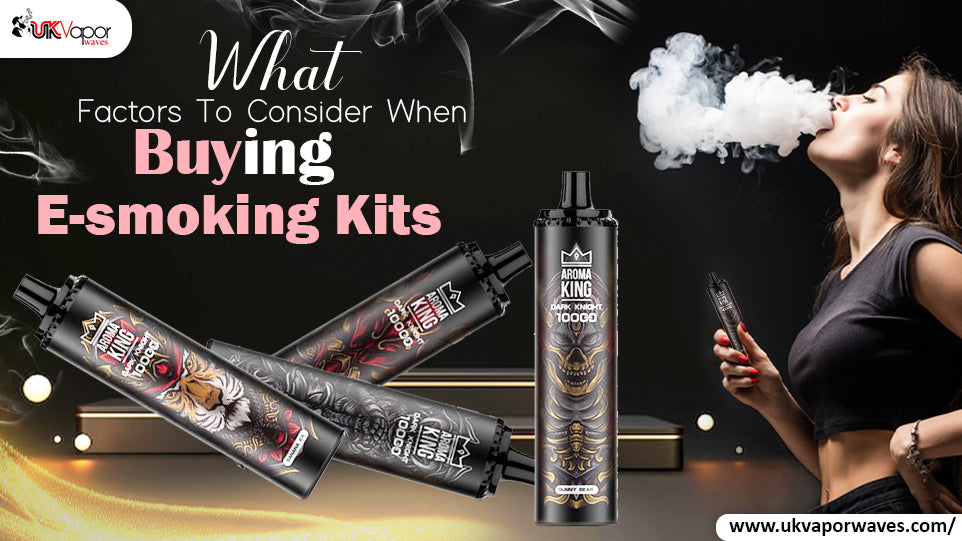 What Factors To Consider When Buying E-smoking Kits