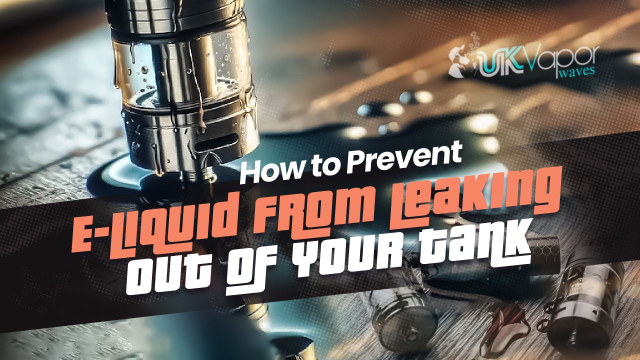 How to Prevent E-Liquid from Leaking Out of Your Tank