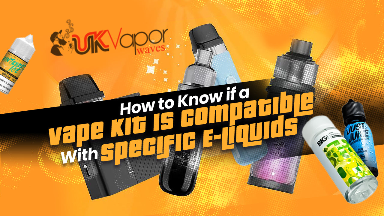 How to Know if a Vape Kit is Compatible with Specific E-Liquids