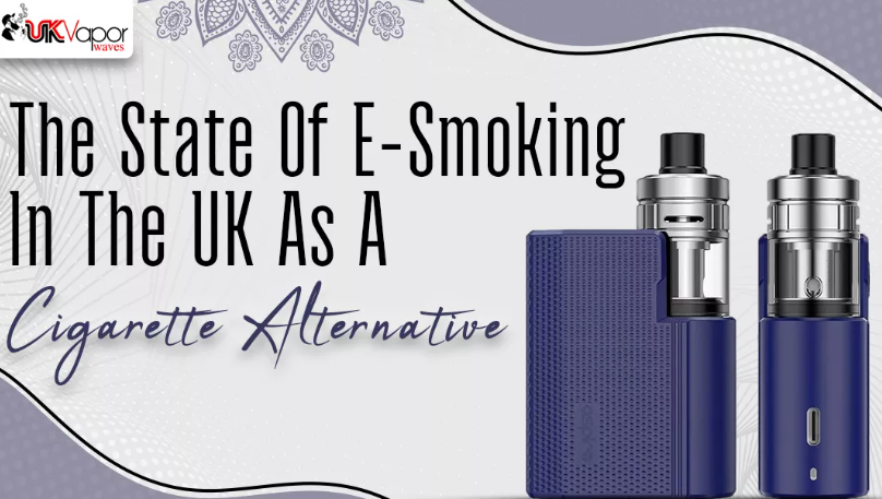 The State Of E-Smoking In The UK As A Cigarette Alternative