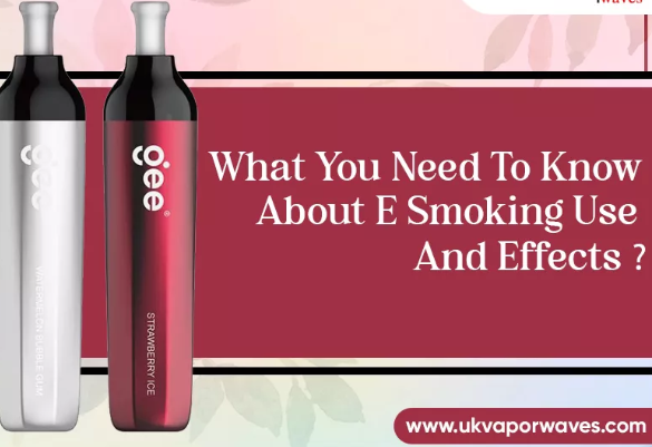 What You Need To Know About E-Smoking Use And Effects?