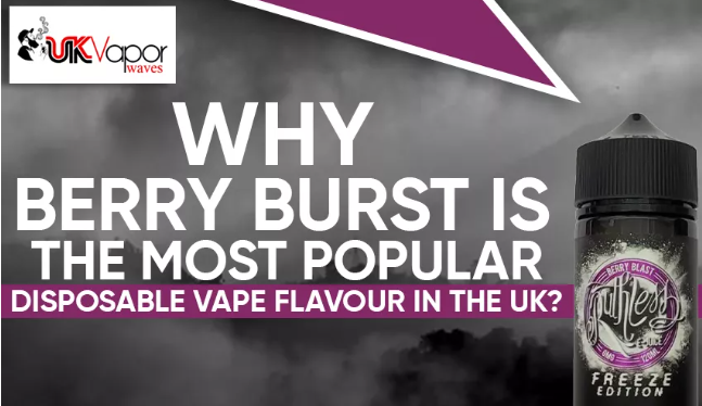 Why Berry Burst Is The Most Popular Disposable Vape Flavour In The UK?