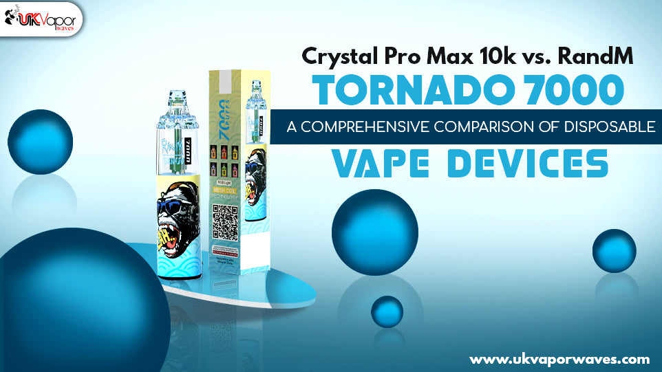 Crystal Pro Max 10k vs. RandM Tornado 7000: A Comprehensive Comparison of Disposable Vape Devices