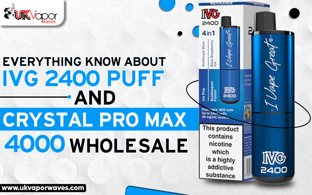 Everything Know About IVG 2400 Puff and Crystal Pro Max 4000 Wholesale
