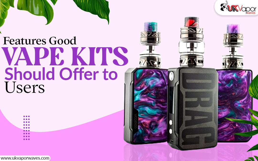 Is Kit Good Features Good Vape Kits Should Offer To Users
