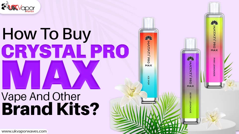 How To Buy Crystal Pro Max Vape And Other Brand Kits?