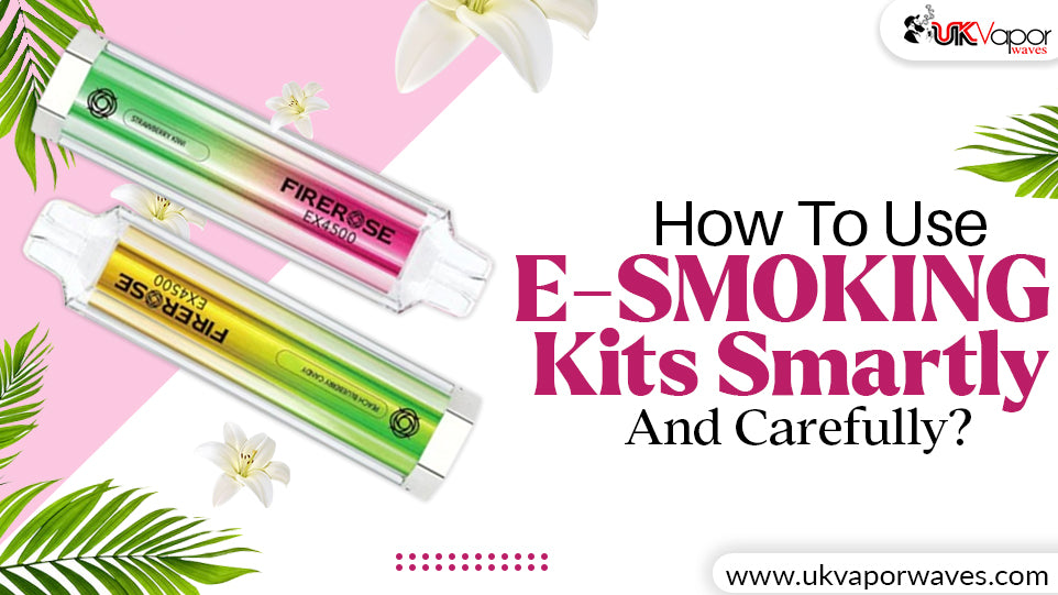 How To Use E-smoking Kits Smartly and Carefully?