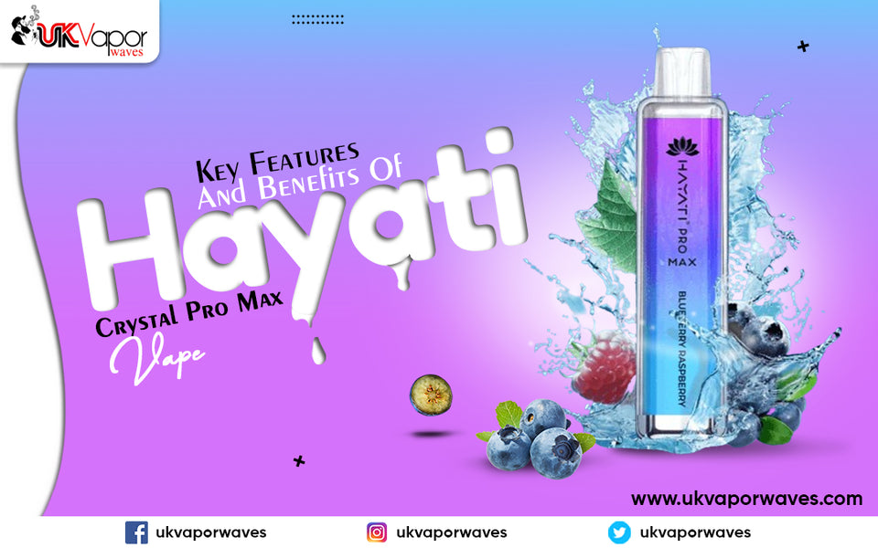 Key Features And Benefits Of Hayati Crystal Pro Max Vape