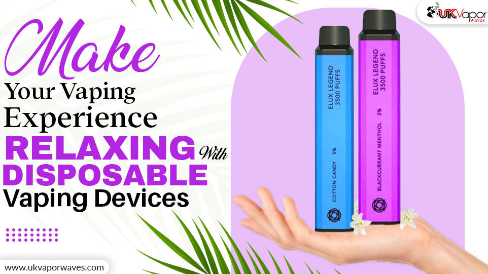 Make Your Vaping Experience More Relaxing With Disposable Vaping Devices