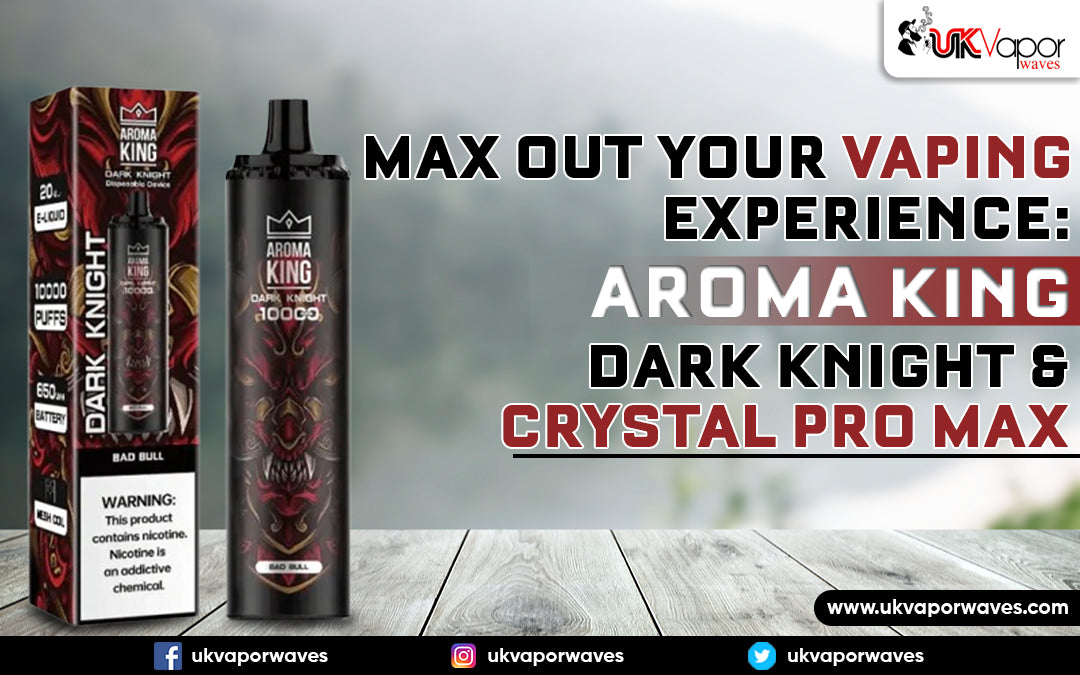 Max Out Your Vaping Experience: Aroma King Dark Knight & Crystal Pro Max - Uk Vapor Waves Max Out Your Vaping Experience: Aroma King Dark Knight & Crystal Pro Max - Uk Vapor Waves