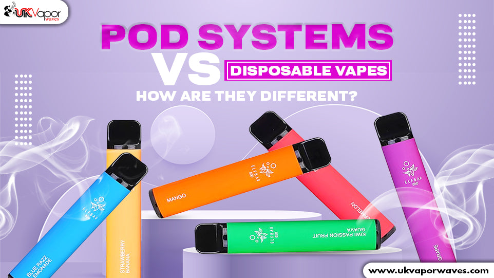 Pod Systems Vs Disposable Vapes: How Are They Different?