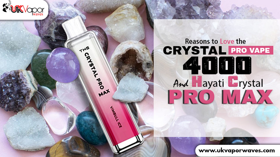Reasons to Love the Crystal Pro Vape 4000 and Hayati Crystal Pro Max