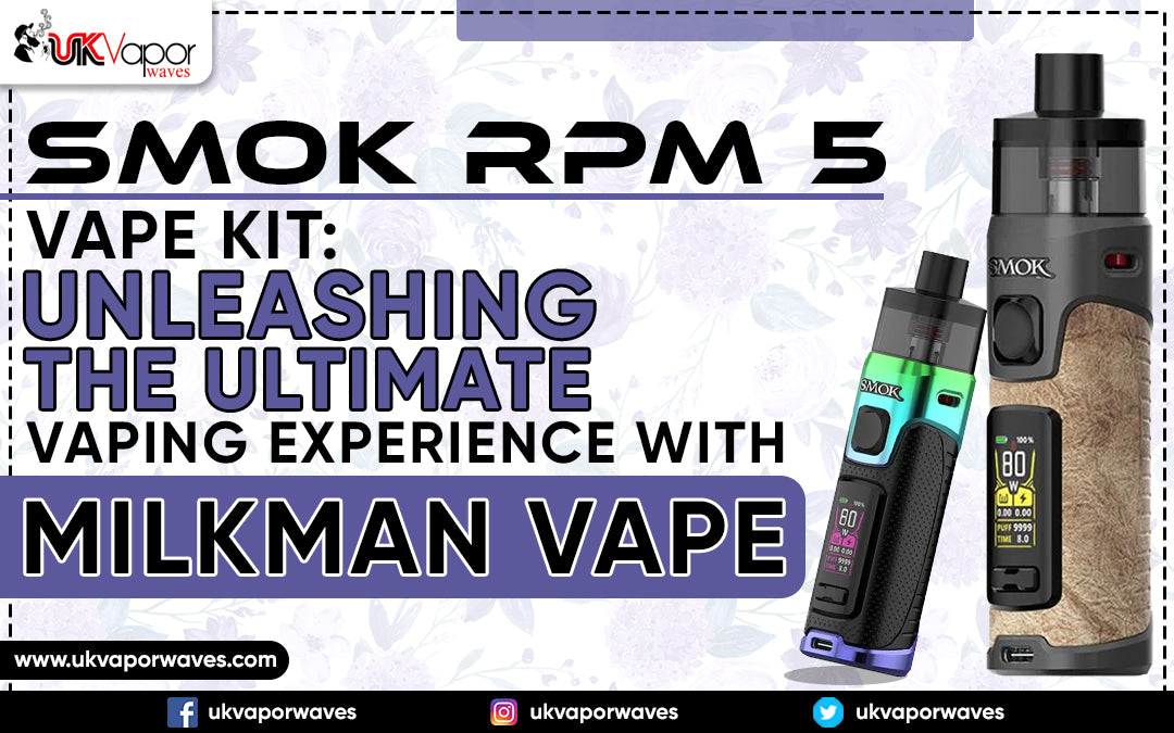 Smok RPM 5 Vape Kit: Unleashing The Ultimate Vaping Experience With Milkman Vape
