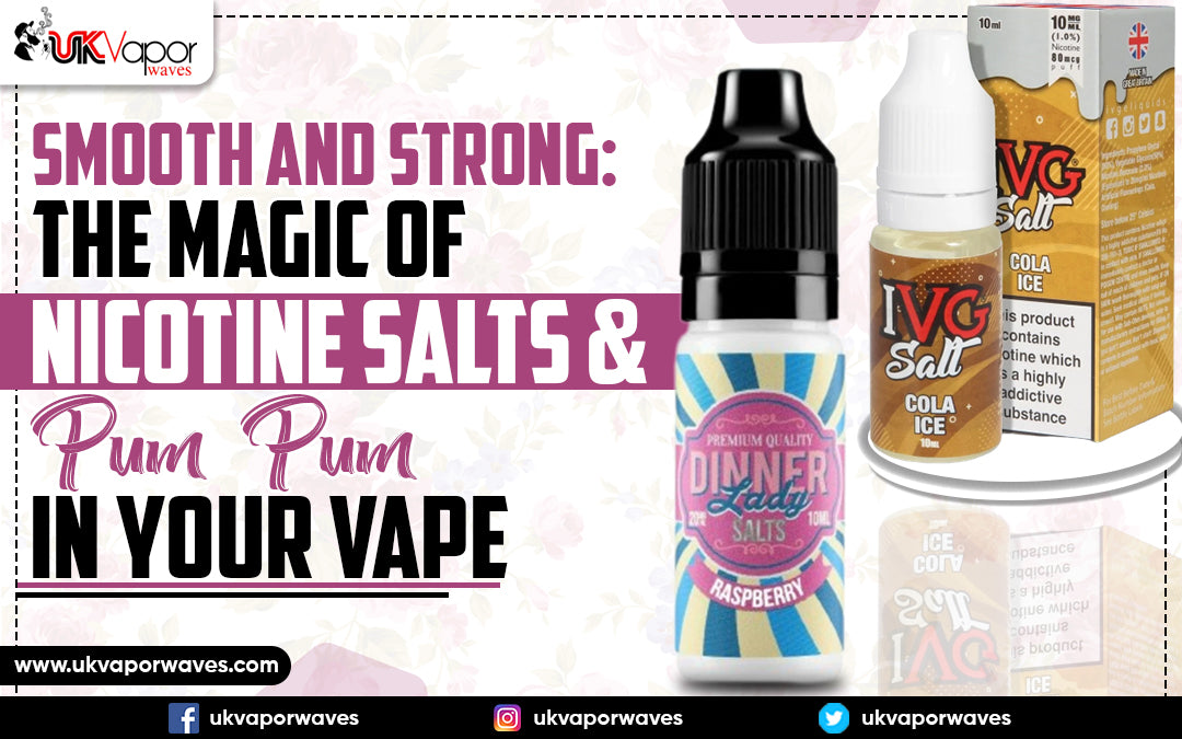 Smooth and Strong: The Magic of Nicotine Salts & Pum Pum in Your Vape