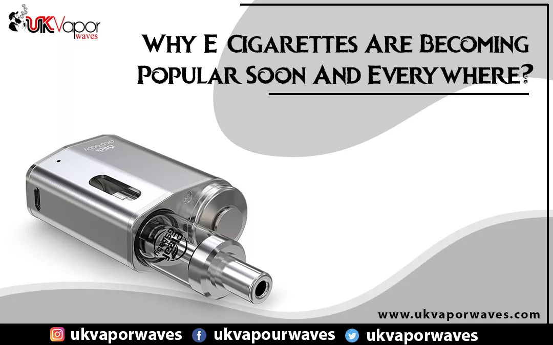 Why E-Cigarettes Are Becoming Popular Soon And Everywhere?