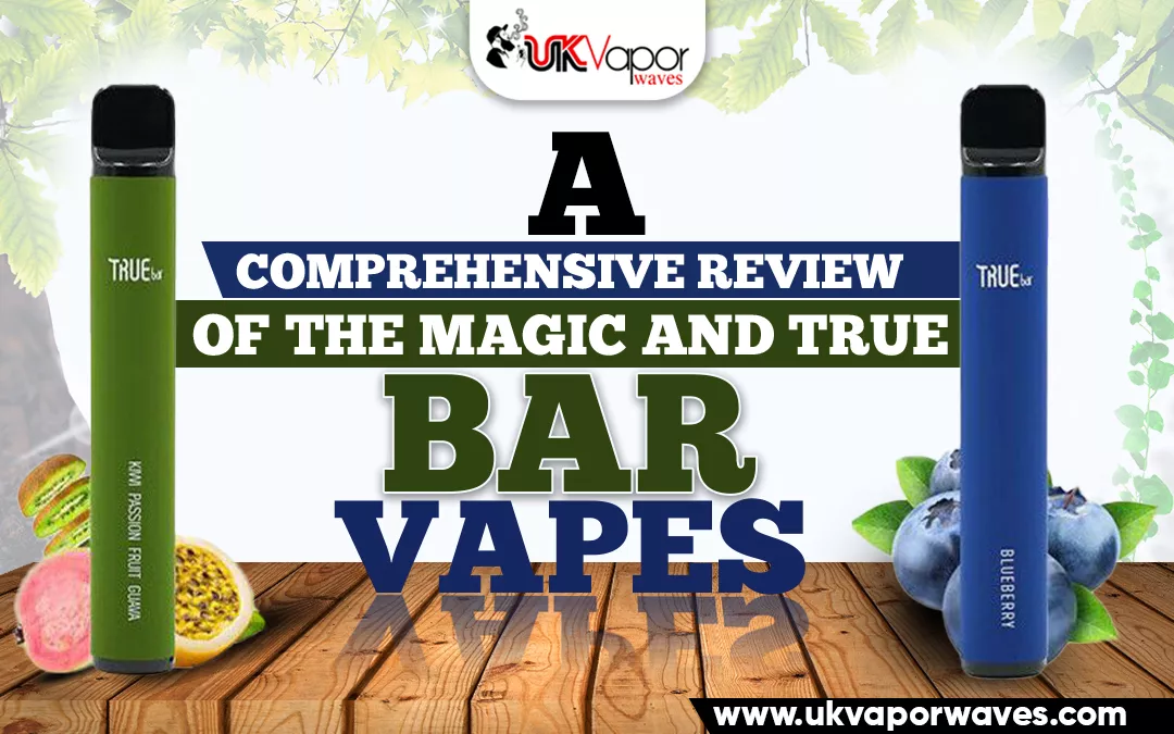 A Comprehensive Review of the Magic and True Bar Vapes