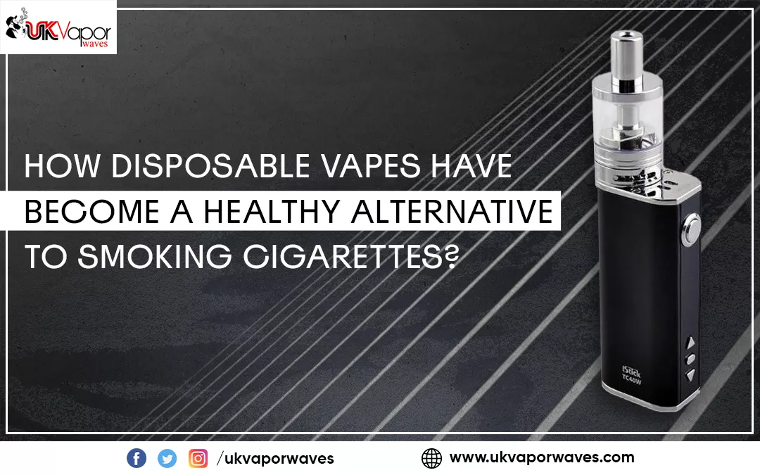 How Disposable Vapes Have Become A Healthy Alternative To Smoking Cigarettes?