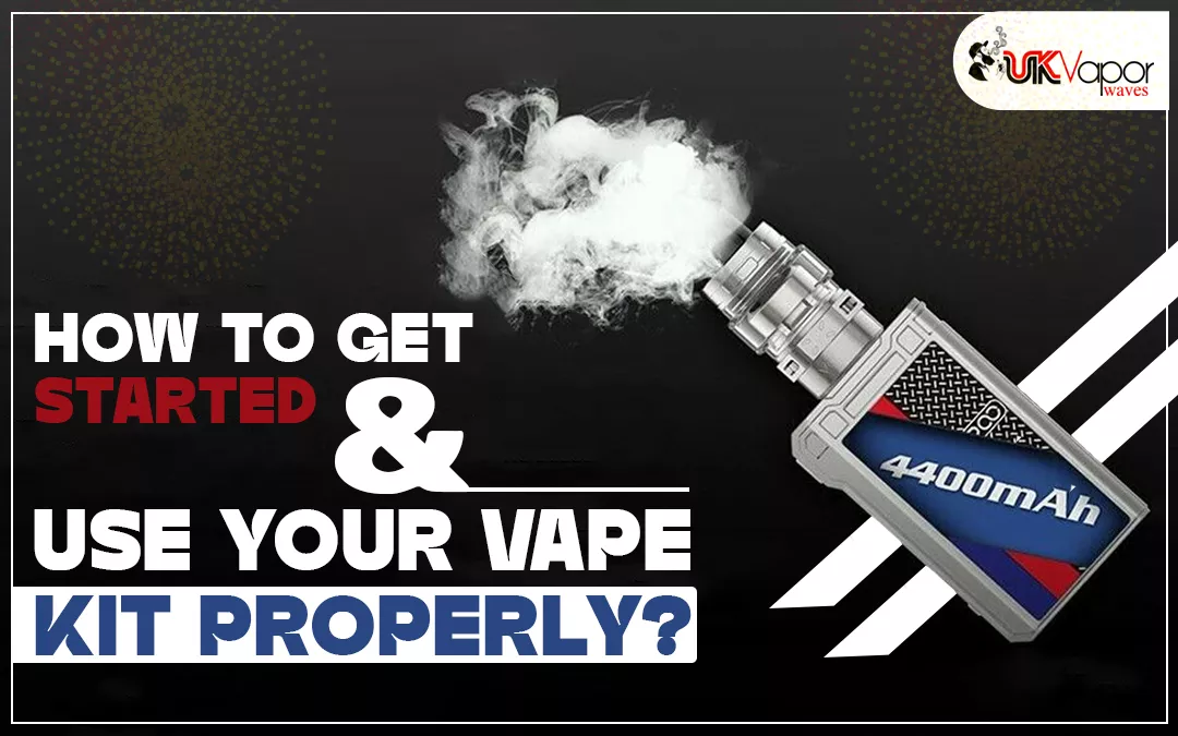 How To Get Started & Use Your Vape Kit Properly?