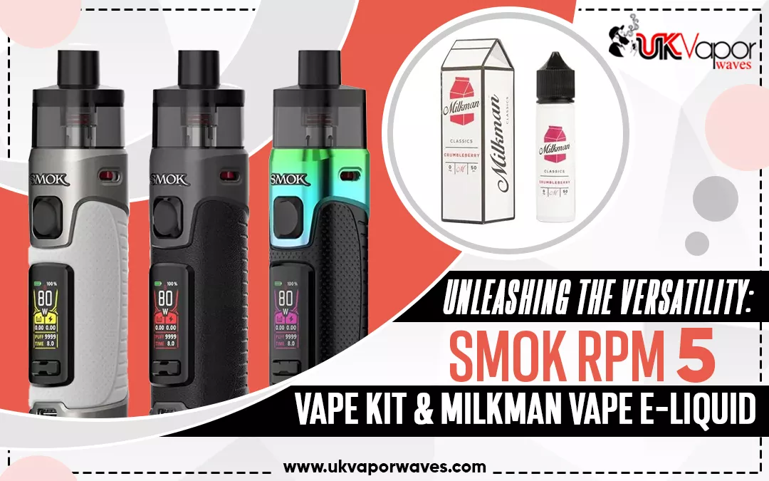 Unleashing the Versatility: Smok RPM 5 vape kit & Milkman vape E-Liquid