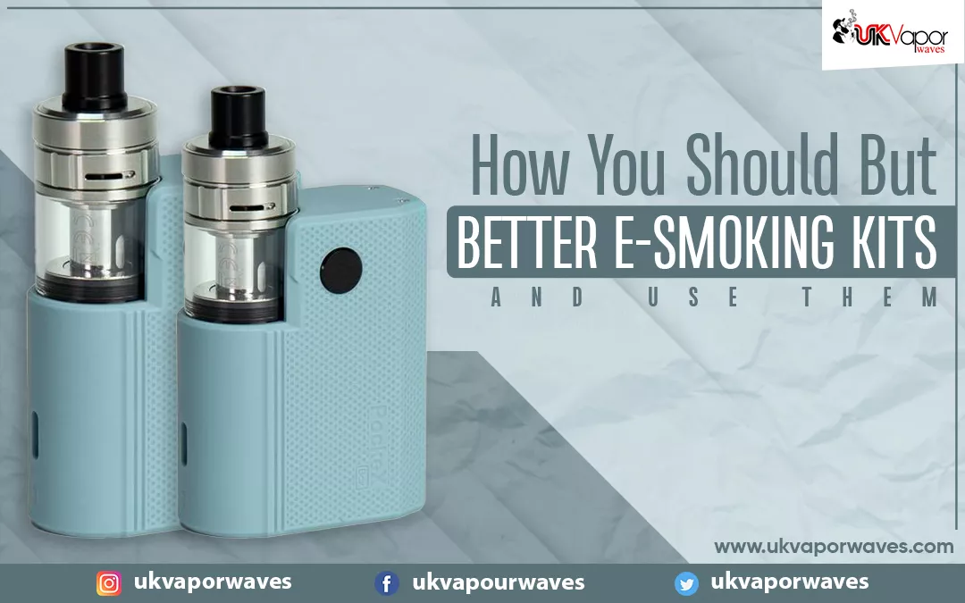 How You Should But Better E-smoking Kits And Use Them