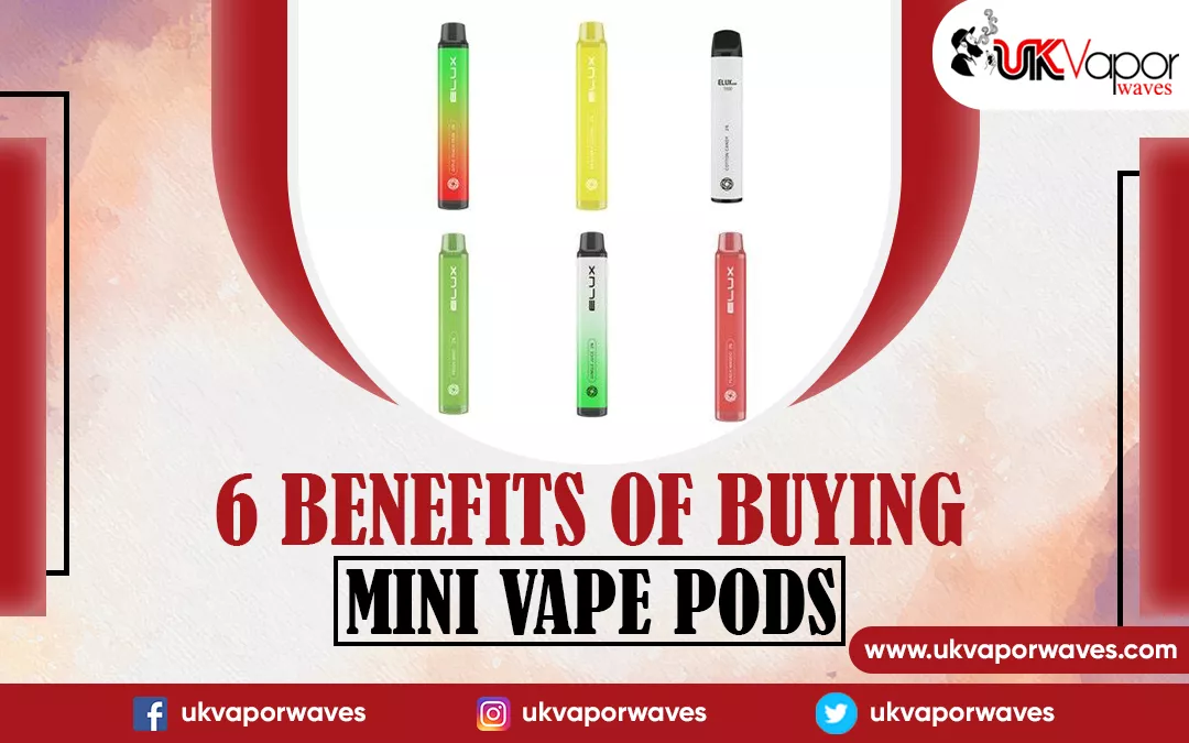 6 Benefits Of Buying Mini Vape Pods