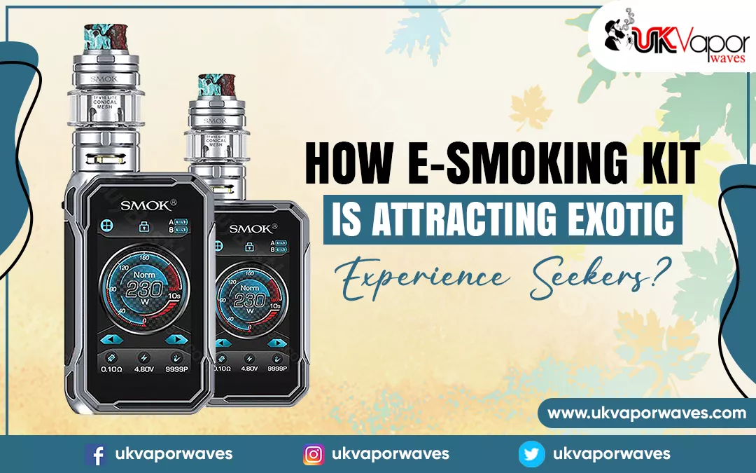 How E-smoking Kit Is Attracting Exotic Experience Seekers?