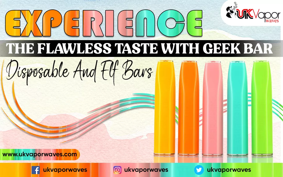 Experience The Flawless Taste With Geek Bar Disposable And Elf Bars