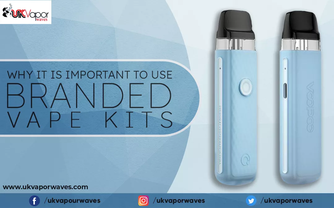 Why It Is Important To Use Branded Vape Kits