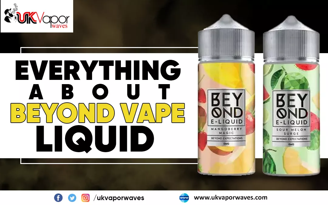 Everything About Beyond Vape Liquid