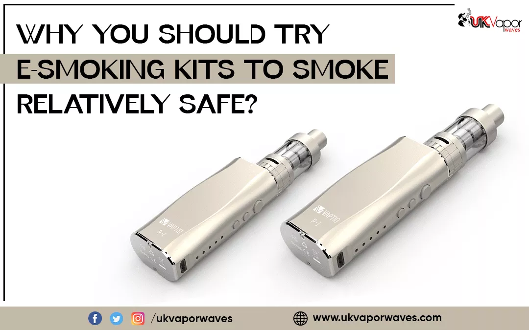 Why You Should Try E-Smoking Kits To Smoke Relatively Safe?