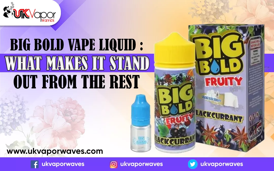 Big Bold Vape Liquid: What Makes It Stand Out From the Rest