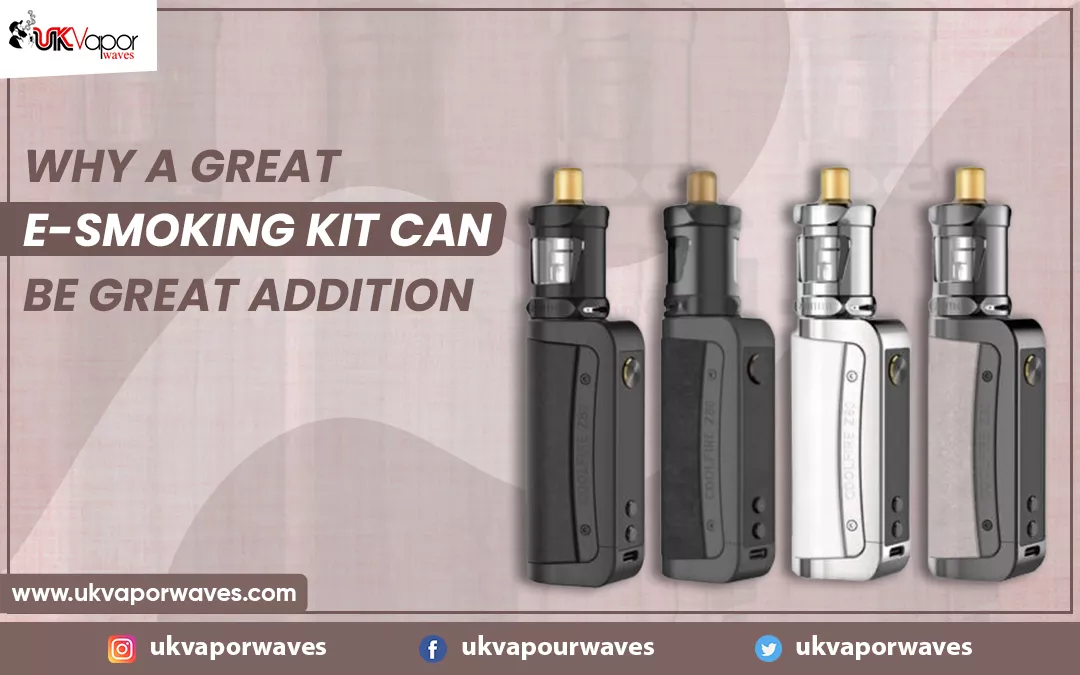 Why A Great E-Smoking Kit Can Be Great Addition