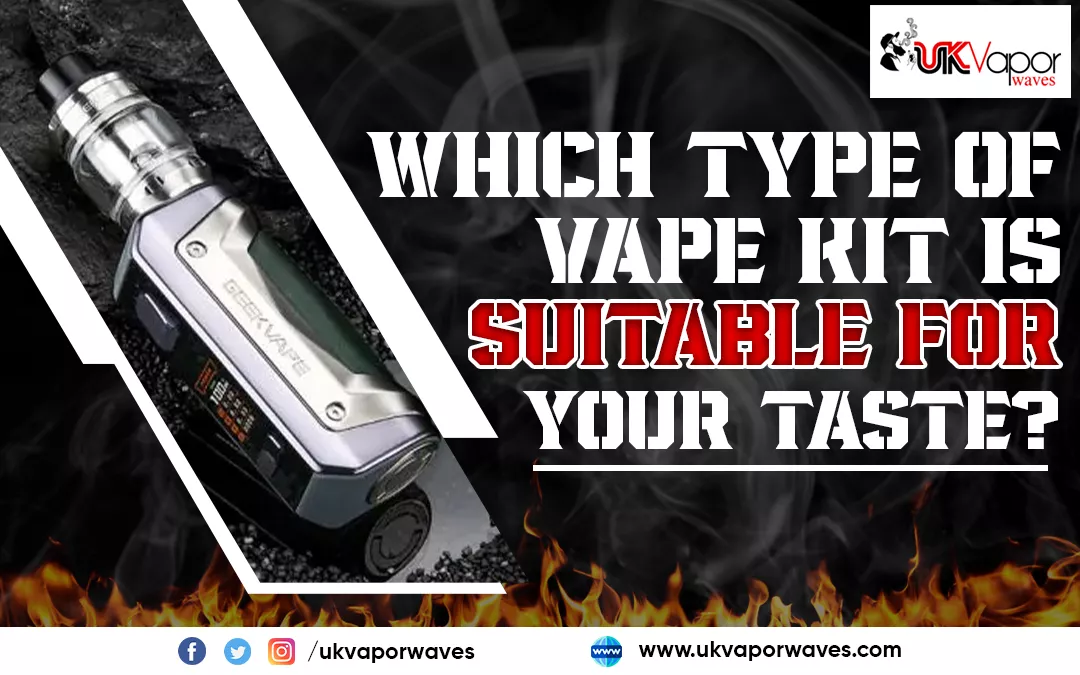 Which Type Of Vape Kit Is Suitable For Your Taste?