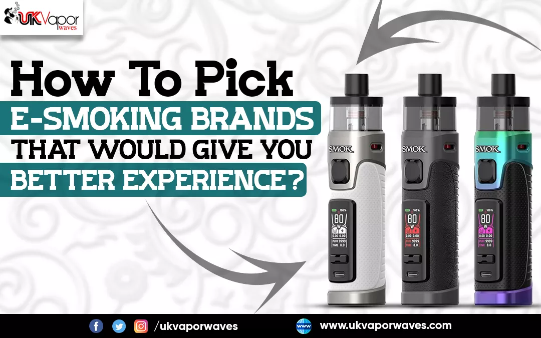 How To Pick E-Smoking Brands That Would Give You Better Experience?