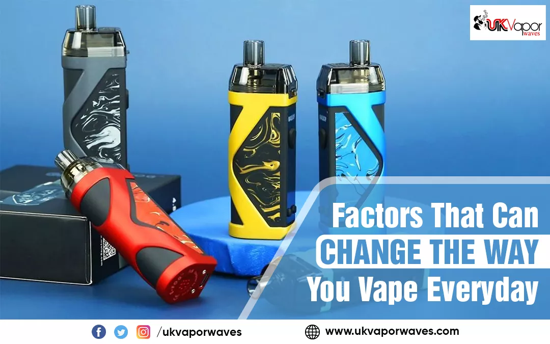 Factors That Can Change The Way You Vape Everyday