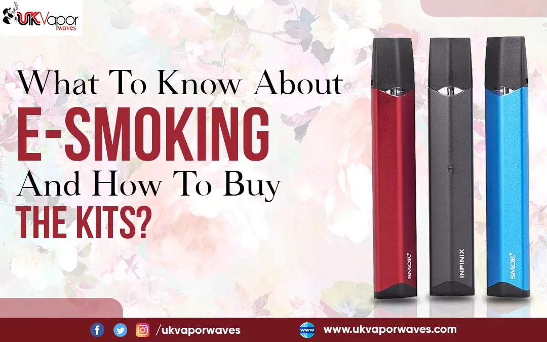 What To Know About E-Smoking And How To Buy The Kits?