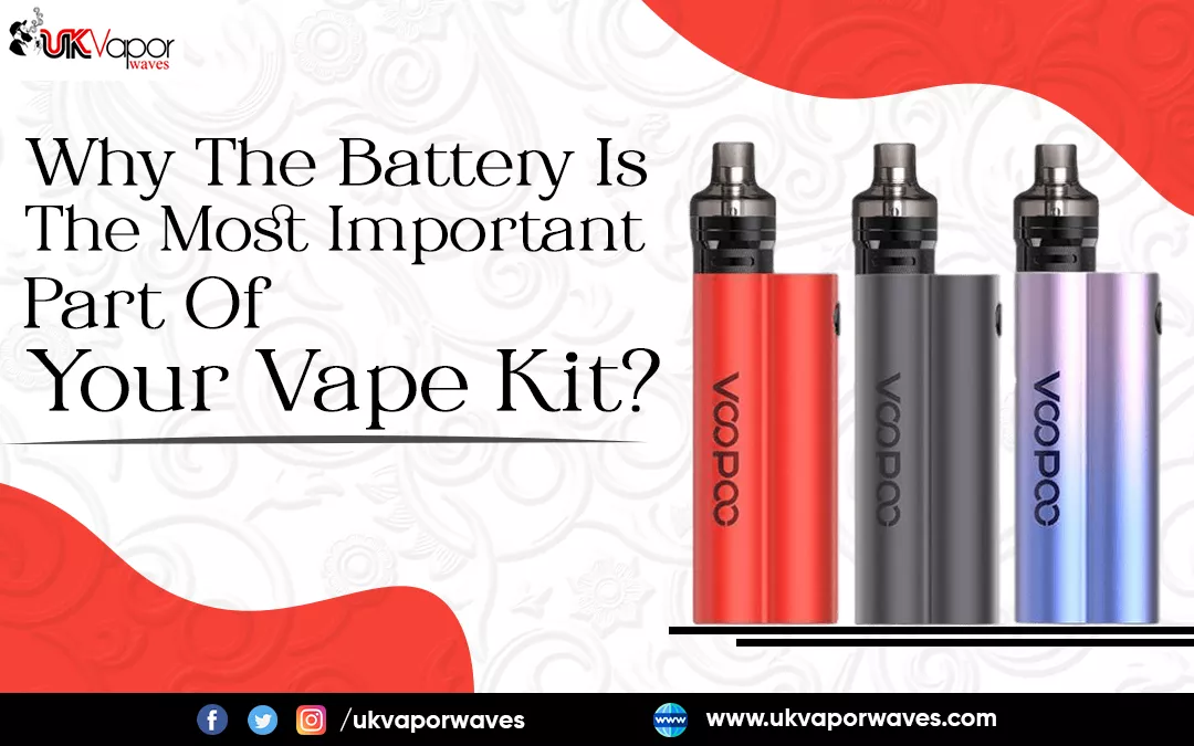 Why The Battery Is The Most Important Part Of Your Vape Kit?