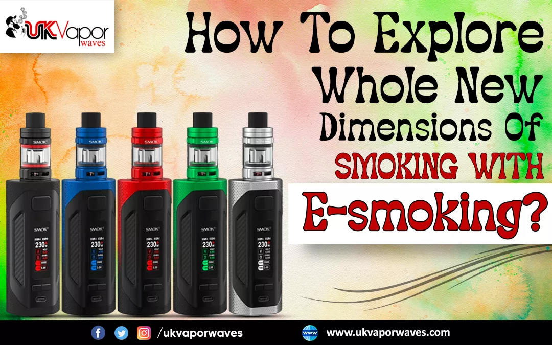 How To Explore Whole New Dimensions Of Smoking With E-smoking?