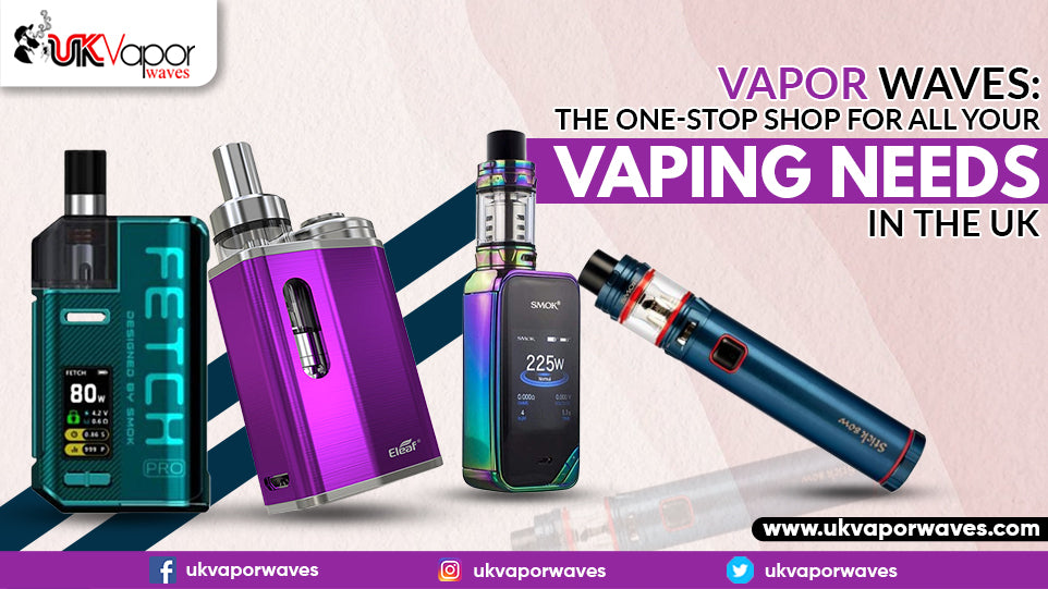 Vapor Waves: The One-Stop Shop for All Your Vaping Needs in the UK