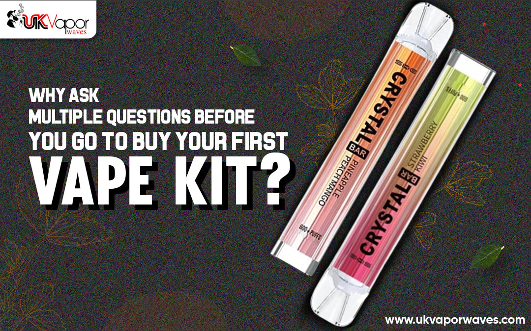 Why Ask Multiple Questions Before You Go To Buy Your First Vape Kit?
